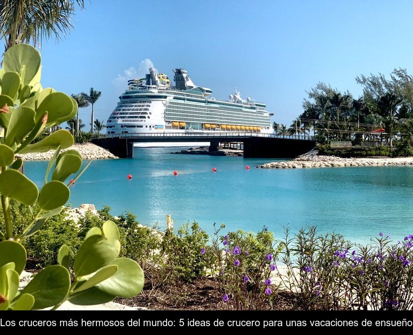 Los Cruceros Más Hermosos Del Mundo: 5 Ideas De Crucero Para Unas Vacaciones De Ensueño