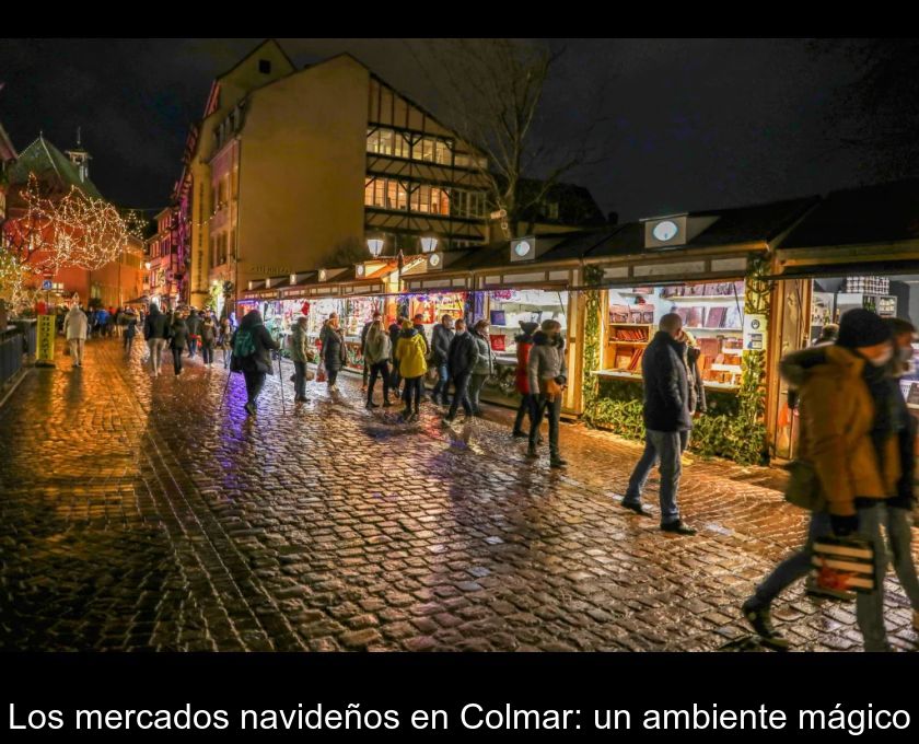 Los Mercados Navideños En Colmar: Un Ambiente Mágico