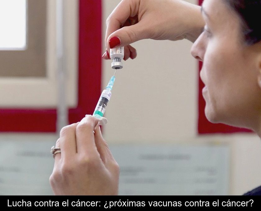 Lucha Contra El Cáncer: ¿próximas Vacunas Contra El Cáncer?