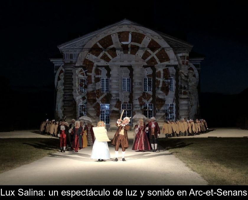 Lux Salina: Un Espectáculo De Luz Y Sonido En Arc-et-senans