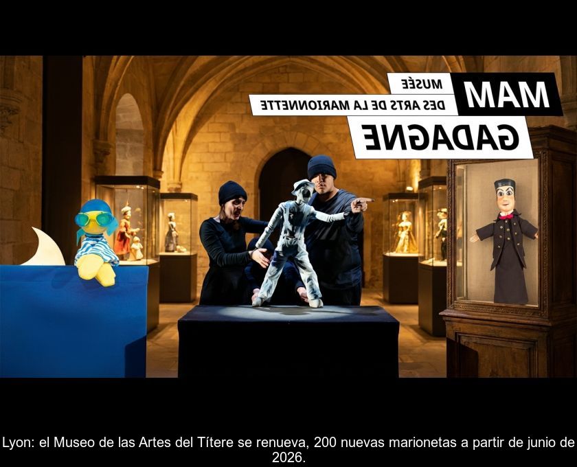 Lyon: El Museo De Las Artes Del Títere Se Renueva, 200 Nuevas Marionetas A Partir De Junio De 2026.