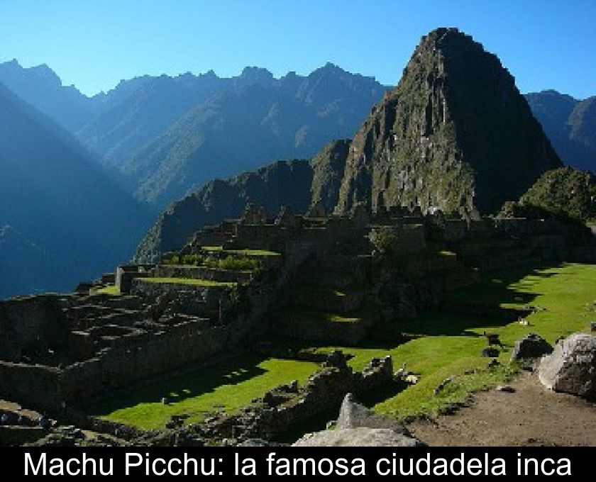 Machu Picchu: La Famosa Ciudadela Inca