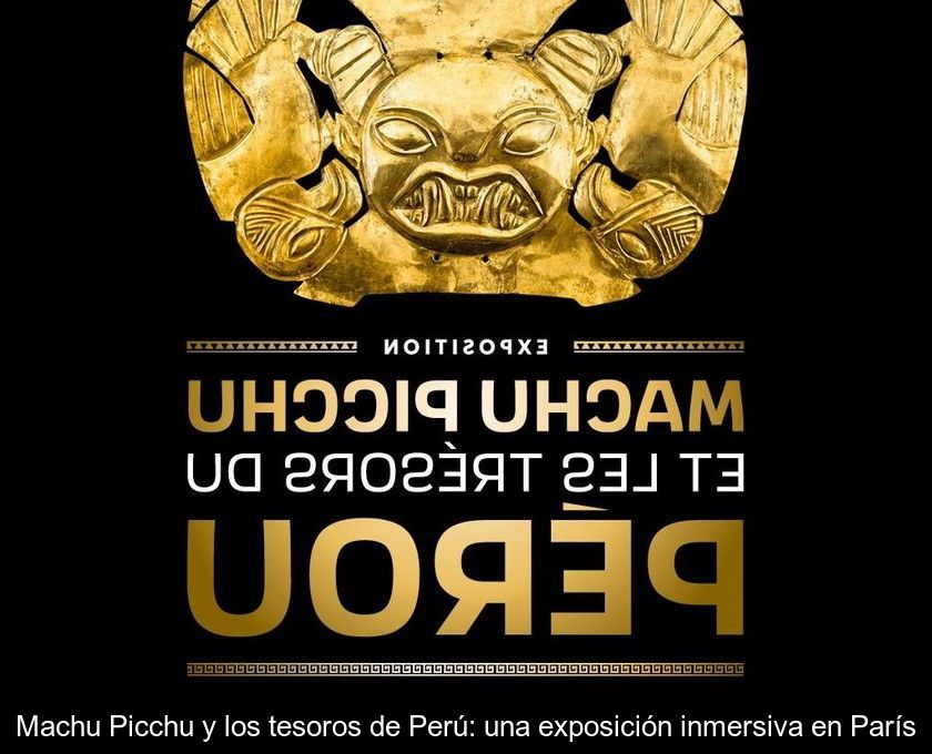 Machu Picchu Y Los Tesoros De Perú: Una Exposición Inmersiva En París