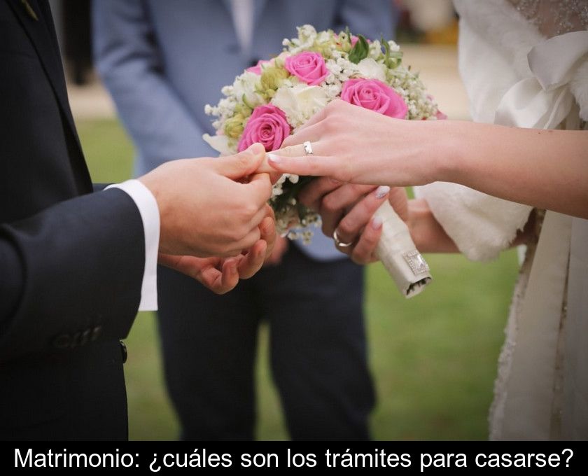 Matrimonio: ¿cuáles Son Los Trámites Para Casarse?