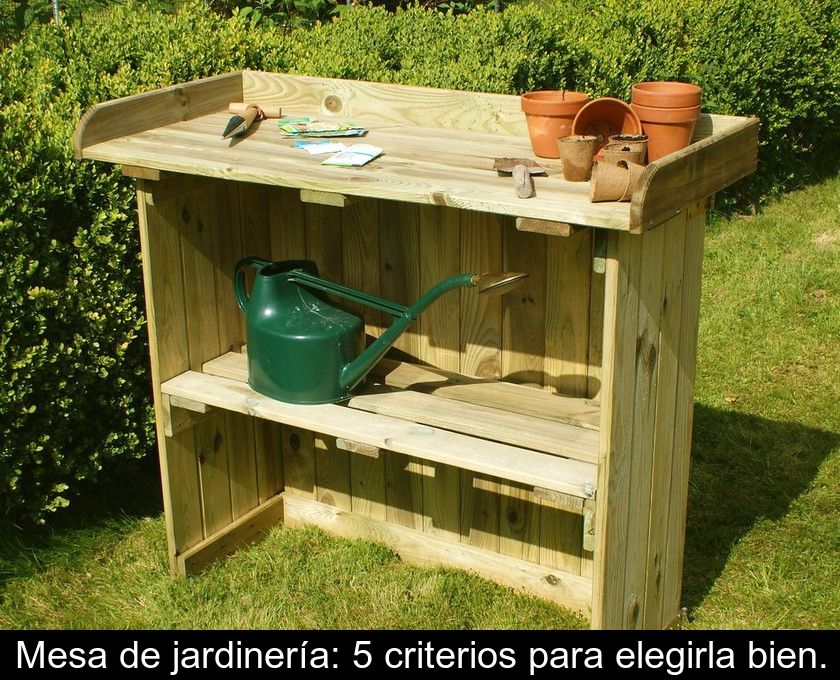 Mesa De Jardinería: 5 Criterios Para Elegirla Bien.