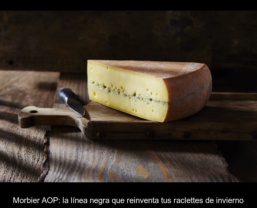 Morbier Aop: La Línea Negra Que Reinventa Tus Raclettes De Invierno