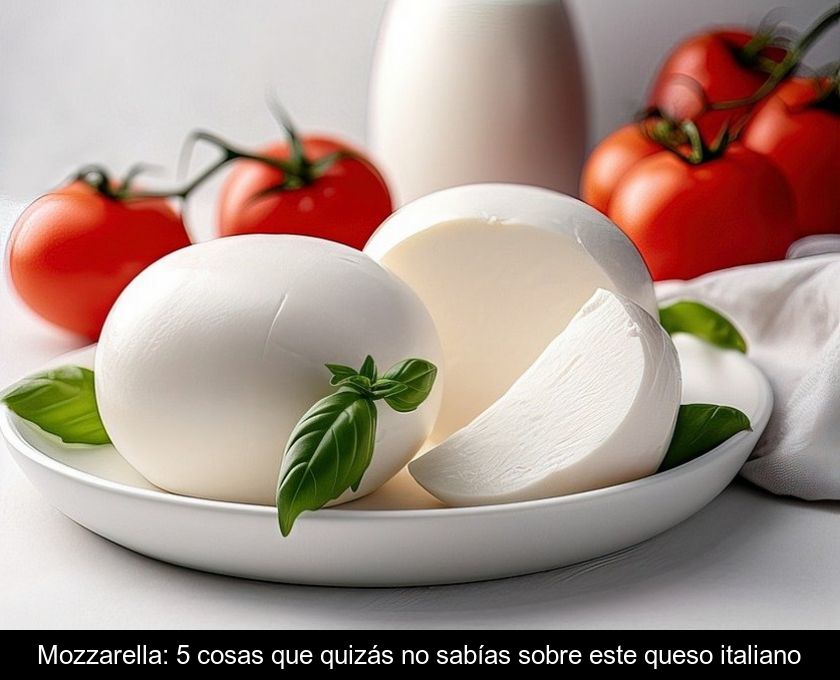 Mozzarella: 5 Cosas Que Quizás No Sabías Sobre Este Queso Italiano