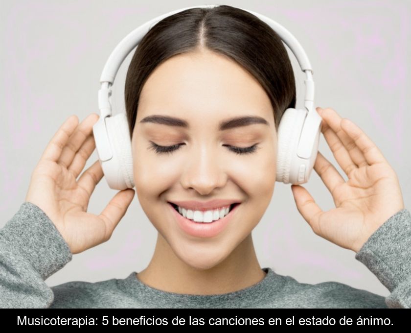 Musicoterapia: 5 Beneficios De Las Canciones En El Estado De ánimo.