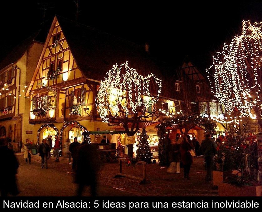 Navidad En Alsacia: 5 Ideas Para Una Estancia Inolvidable