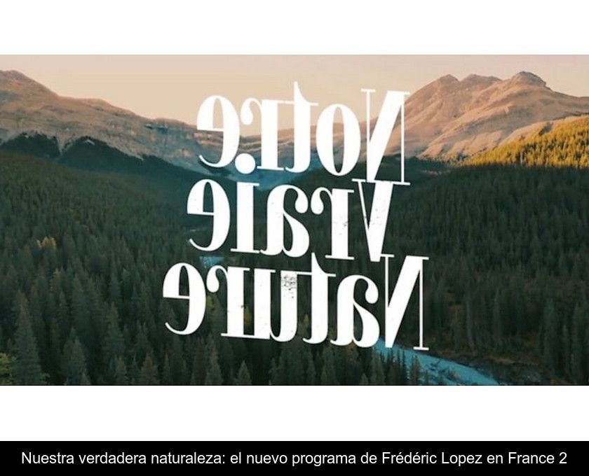 Nuestra Verdadera Naturaleza: El Nuevo Programa De Frédéric Lopez En France 2