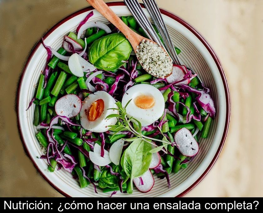 Nutrición: ¿cómo Hacer Una Ensalada Completa?