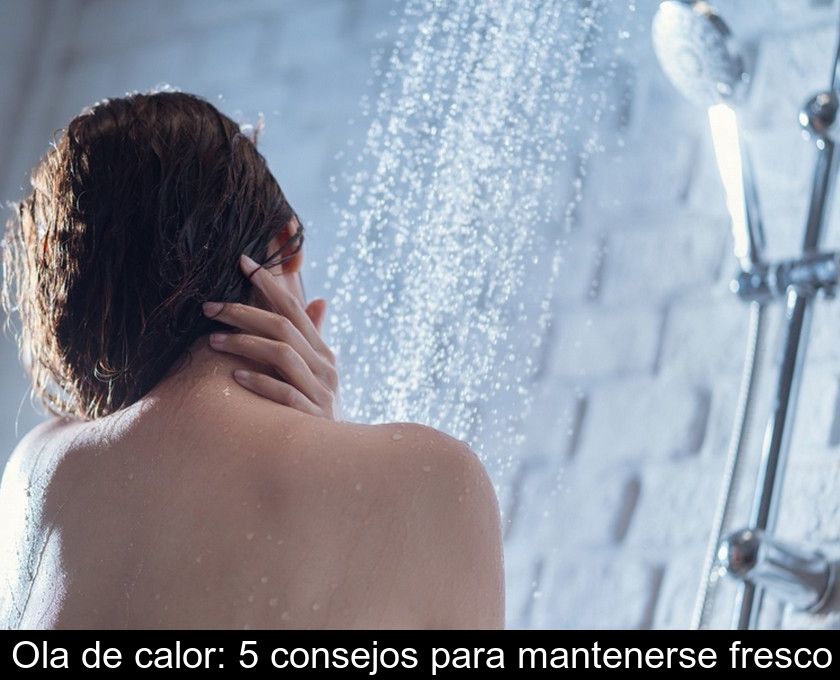 Ola De Calor: 5 Consejos Para Mantenerse Fresco