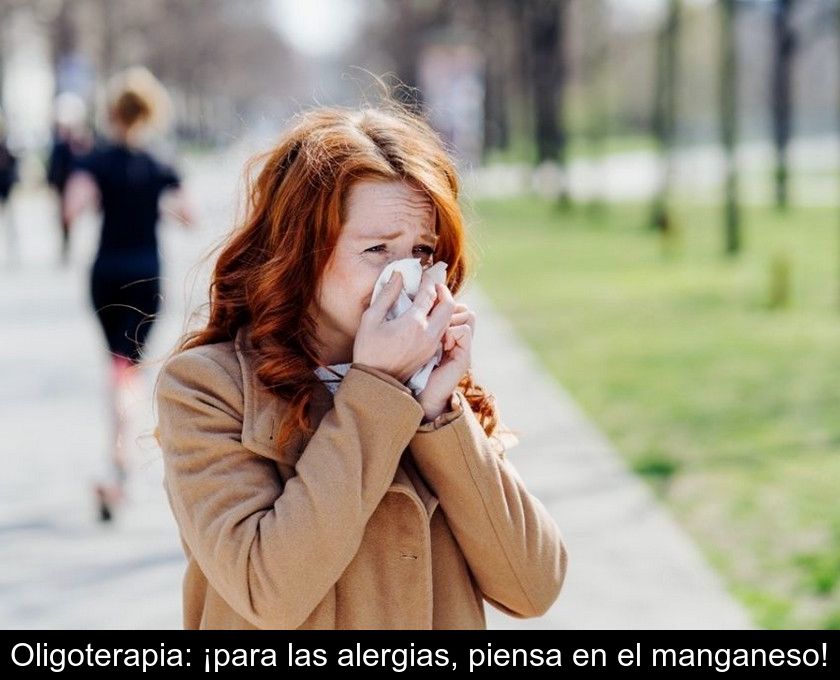 Oligoterapia: ¡para Las Alergias, Piensa En El Manganeso!