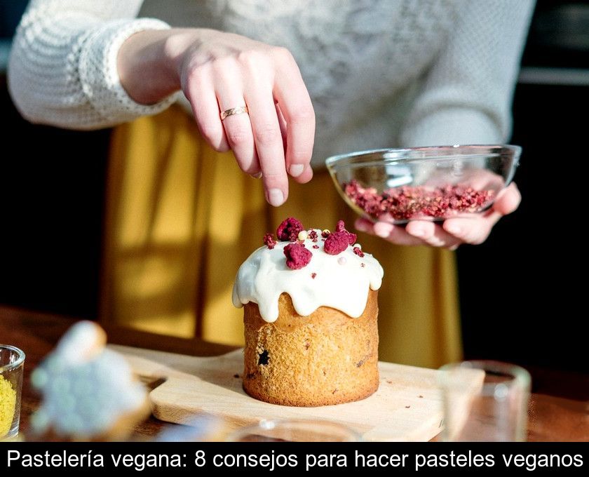 Pastelería Vegana: 8 Consejos Para Hacer Pasteles Veganos