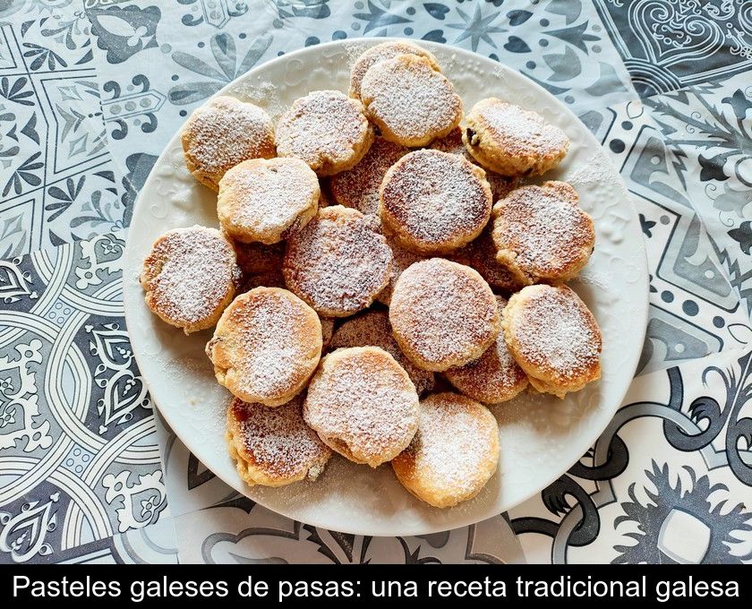 Pasteles Galeses De Pasas: Una Receta Tradicional Galesa