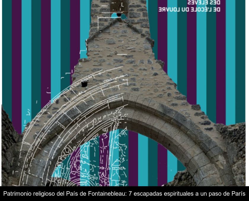 Patrimonio Religioso Del País De Fontainebleau: 7 Escapadas Espirituales A Un Paso De París