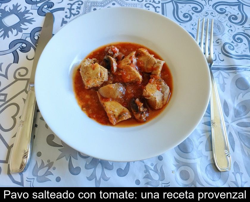 Pavo Salteado Con Tomate: Una Receta Provenzal