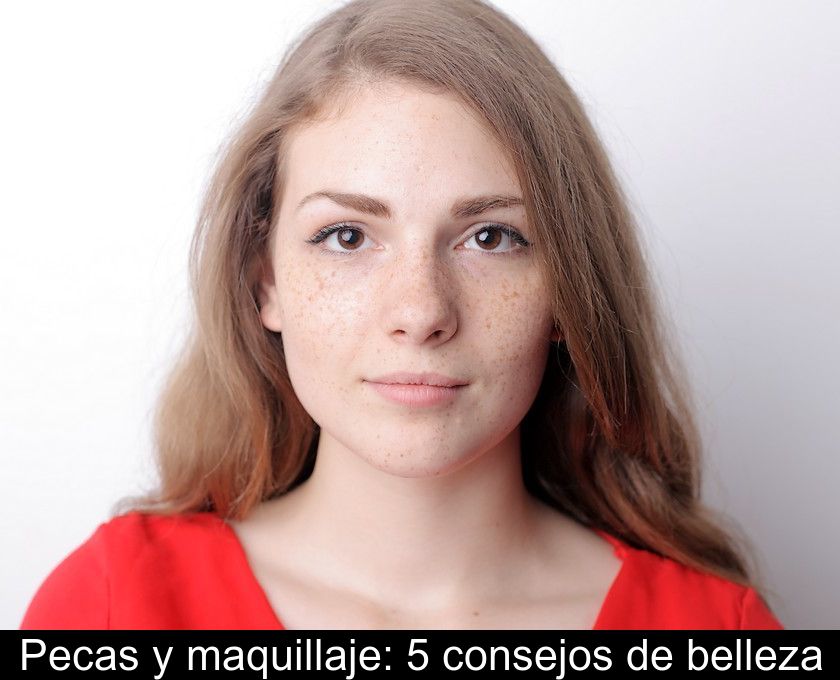 Pecas Y Maquillaje: 5 Consejos De Belleza