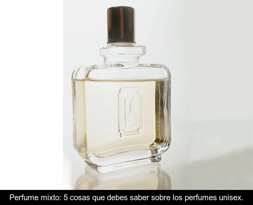 Perfume Mixto: 5 Cosas Que Debes Saber Sobre Los Perfumes Unisex.