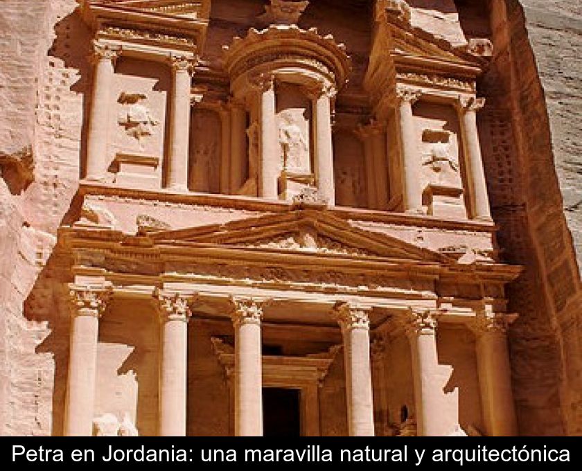 Petra En Jordania: Una Maravilla Natural Y Arquitectónica