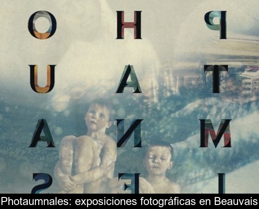 Photaumnales: Exposiciones Fotográficas En Beauvais