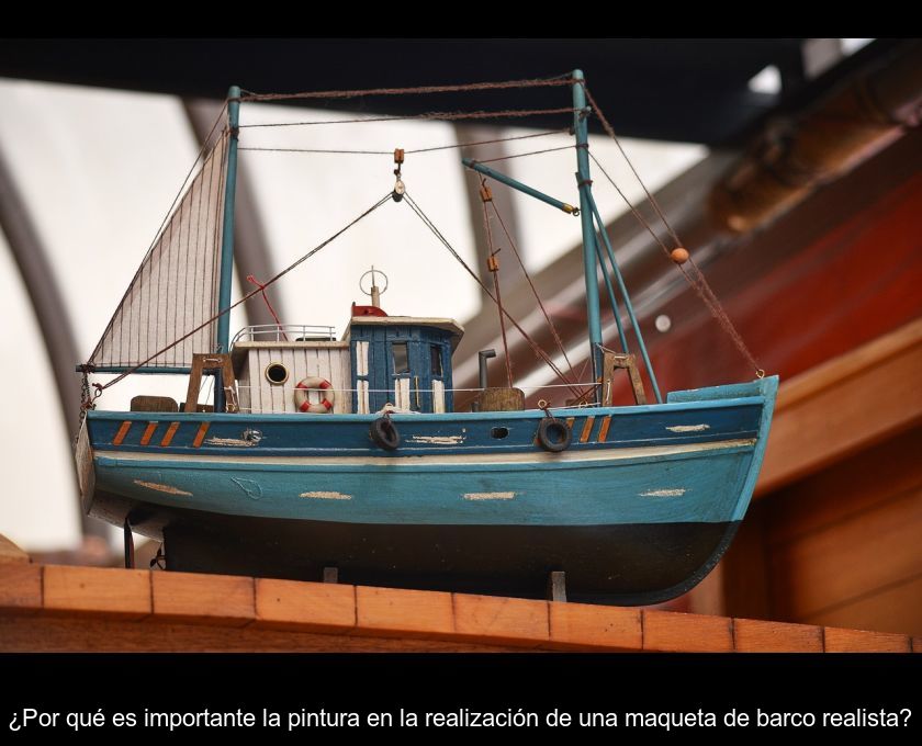 ¿por Qué Es Importante La Pintura En La Realización De Una Maqueta De Barco Realista?