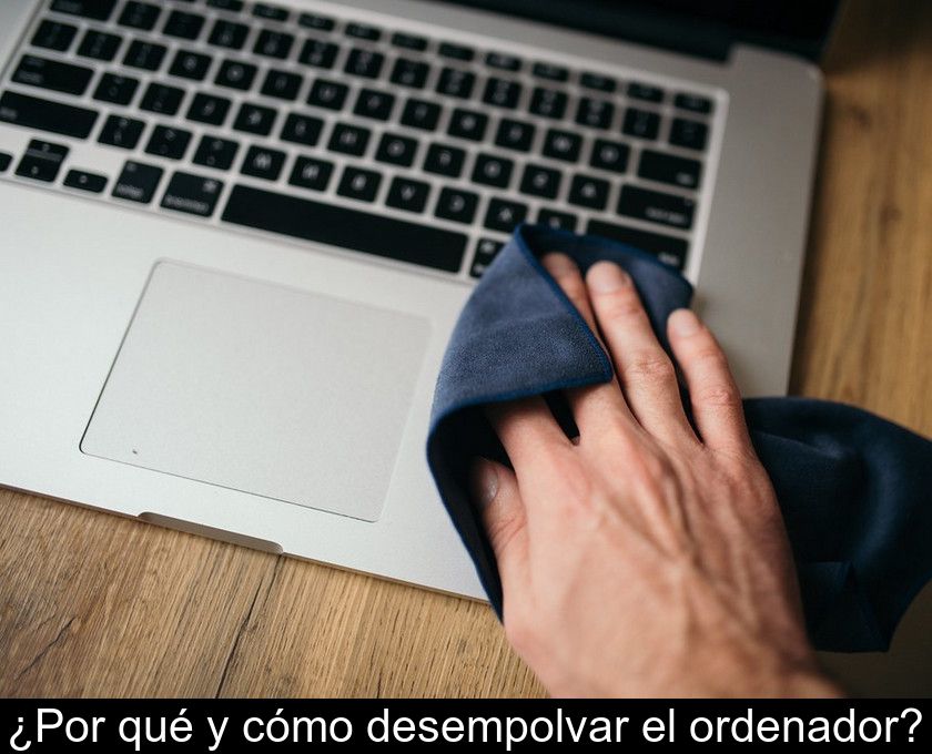 ¿por Qué Y Cómo Desempolvar El Ordenador?