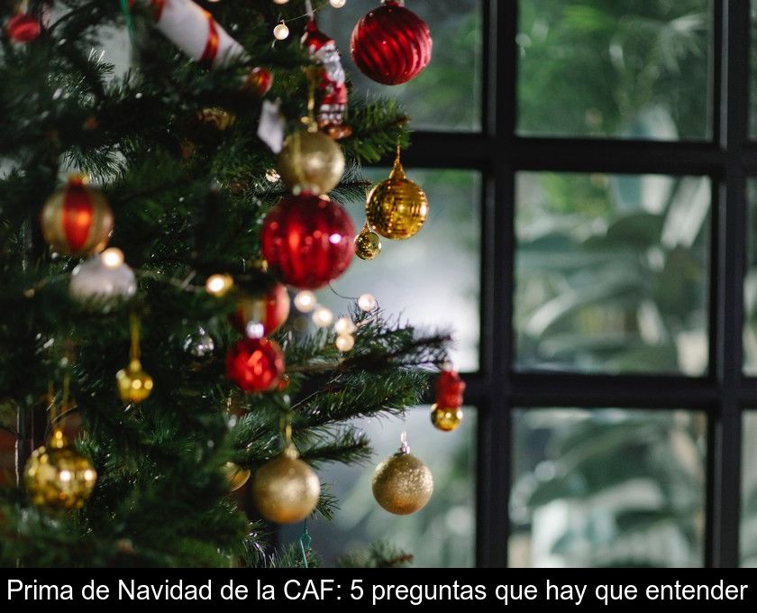 Prima De Navidad De La Caf: 5 Preguntas Que Hay Que Entender