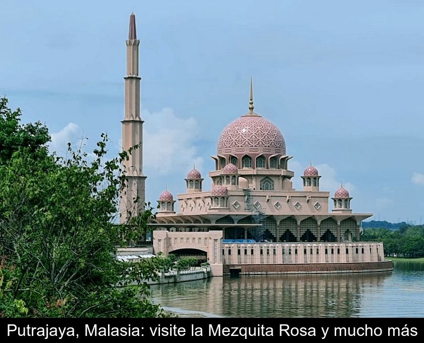 Putrajaya, Malasia: Visite La Mezquita Rosa Y Mucho Más