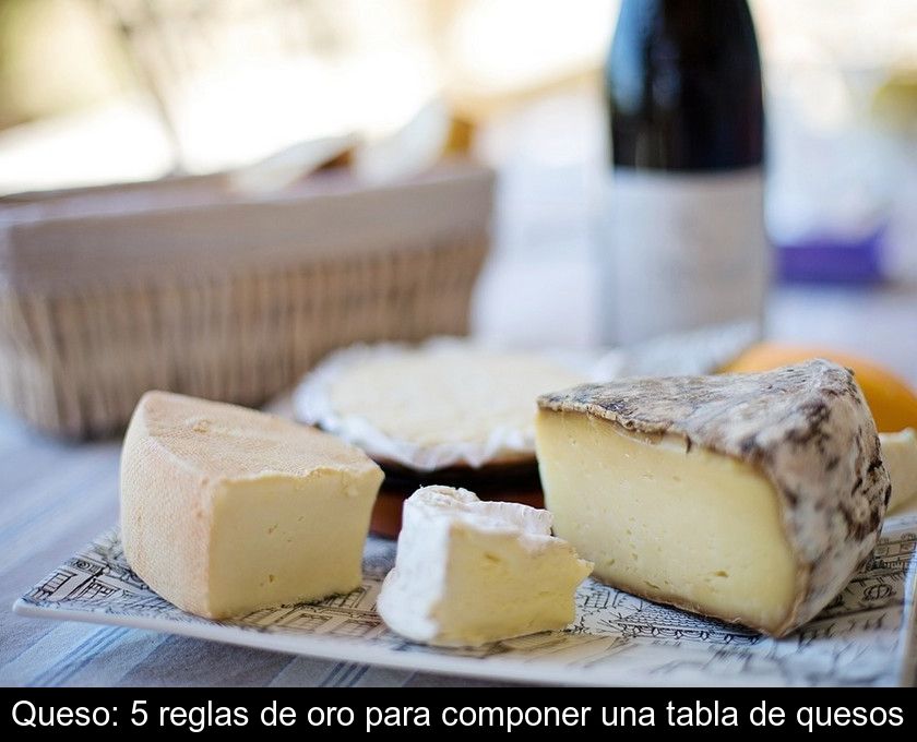 Queso: 5 Reglas De Oro Para Componer Una Tabla De Quesos