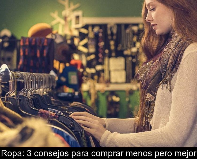 Ropa: 3 Consejos Para Comprar Menos Pero Mejor