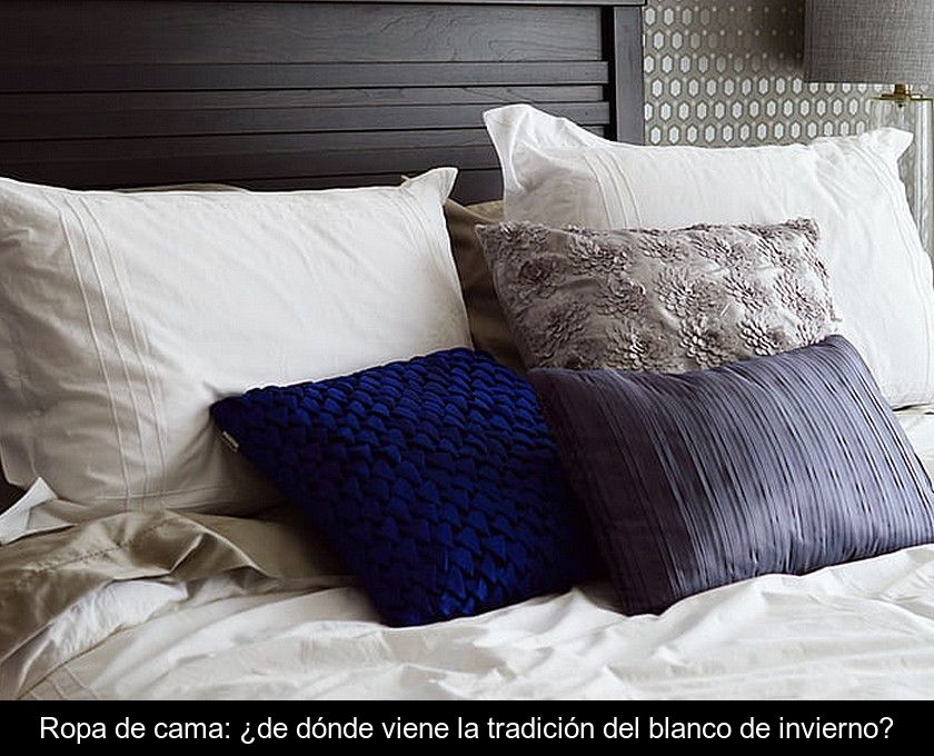 Ropa De Cama: ¿de Dónde Viene La Tradición Del Blanco De Invierno?