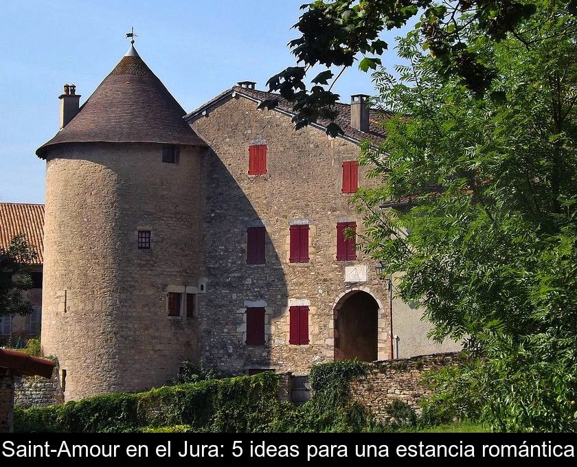 Saint-amour En El Jura: 5 Ideas Para Una Estancia Romántica