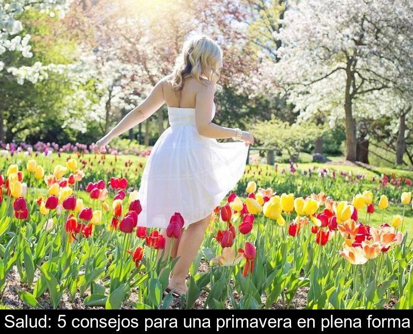 Salud: 5 Consejos Para Una Primavera En Plena Forma