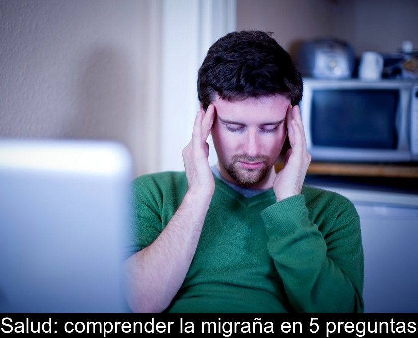 Salud: Comprender La Migraña En 5 Preguntas