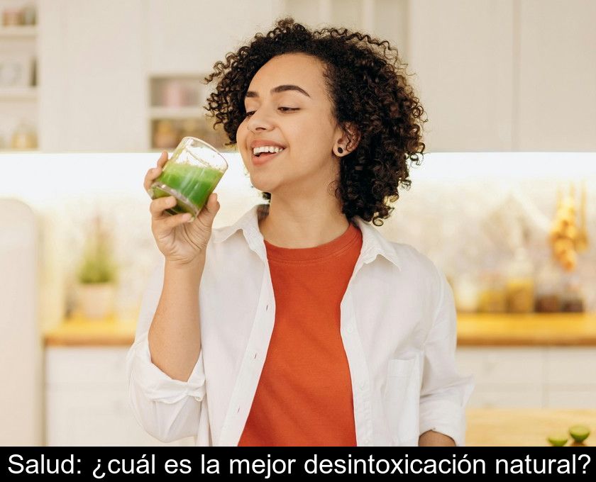 Salud: ¿cuál Es La Mejor Desintoxicación Natural?