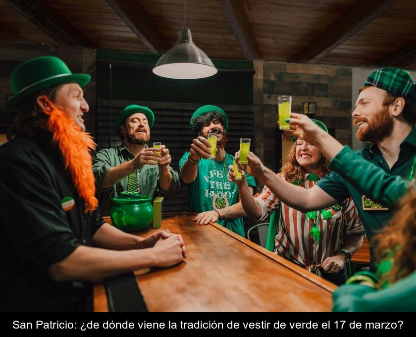 San Patricio: ¿de Dónde Viene La Tradición De Vestir De Verde El 17 De Marzo?