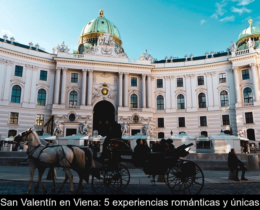 San Valentín En Viena: 5 Experiencias Románticas Y únicas