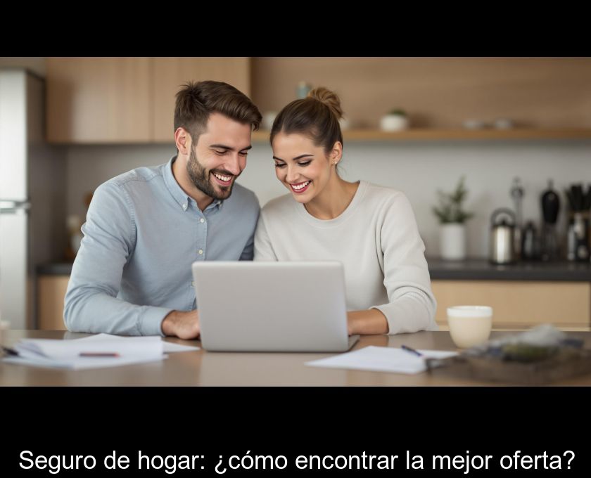 Seguro De Hogar: ¿cómo Encontrar La Mejor Oferta?