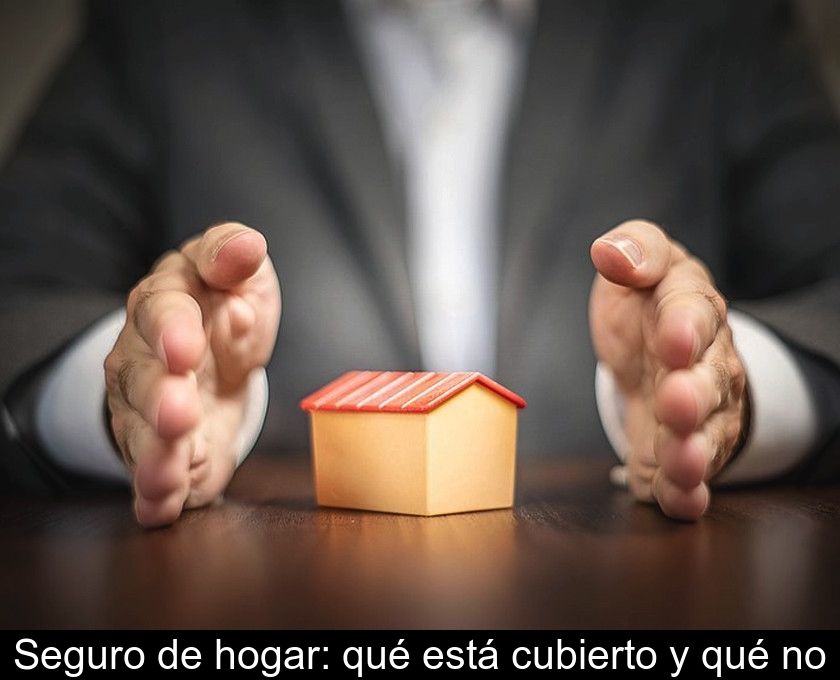 Seguro De Hogar: Qué Está Cubierto Y Qué No