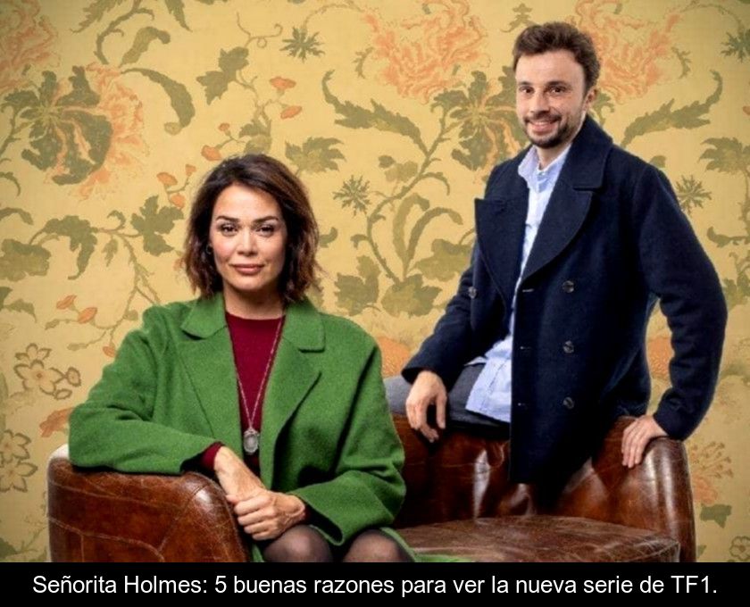Señorita Holmes: 5 Buenas Razones Para Ver La Nueva Serie De Tf1.