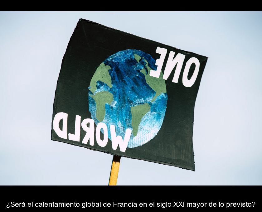 ¿será El Calentamiento Global De Francia En El Siglo Xxi Mayor De Lo Previsto?
