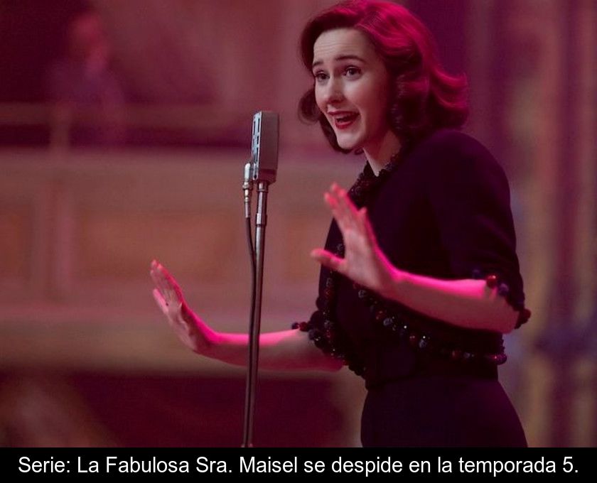 Serie: La Fabulosa Sra. Maisel Se Despide En La Temporada 5.