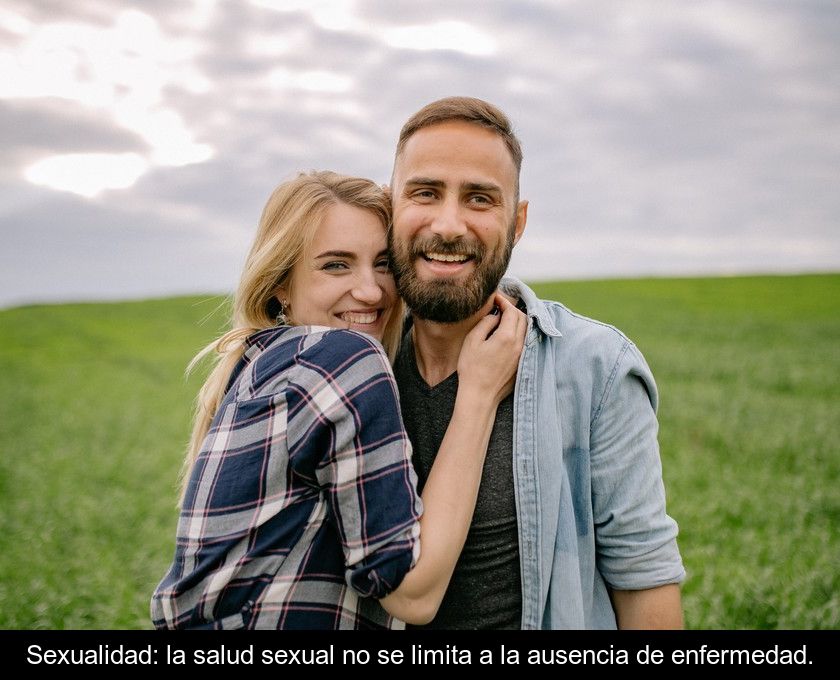 Sexualidad: La Salud Sexual No Se Limita A La Ausencia De Enfermedad.