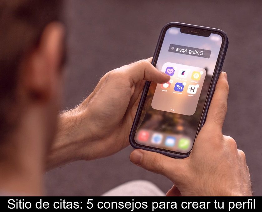 Sitio De Citas: 5 Consejos Para Crear Tu Perfil