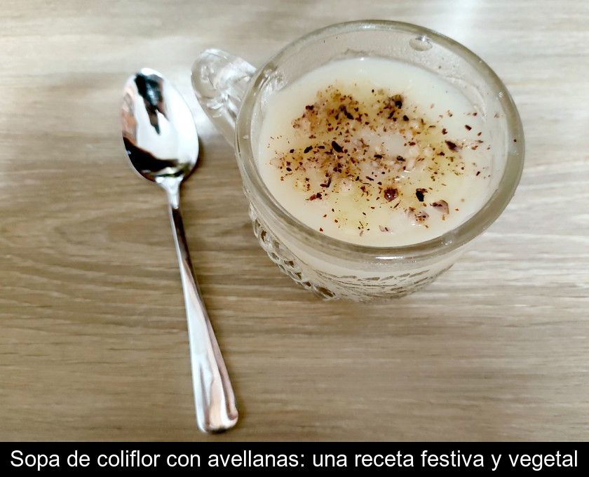 Sopa De Coliflor Con Avellanas: Una Receta Festiva Y Vegetal