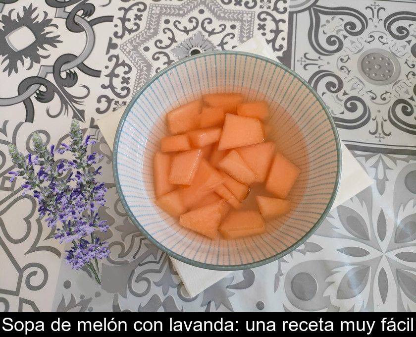 Sopa De Melón Con Lavanda: Una Receta Muy Fácil