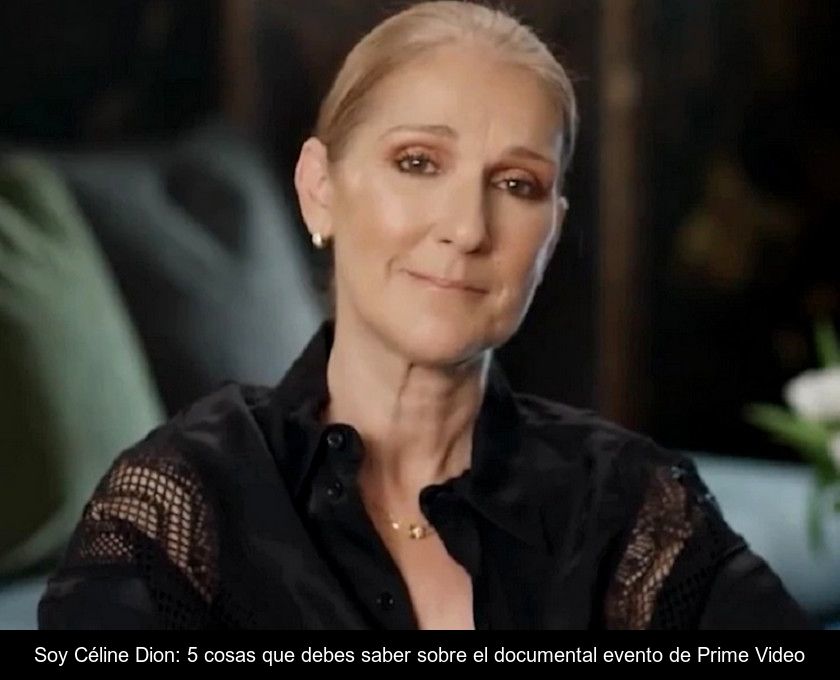Soy Céline Dion: 5 Cosas Que Debes Saber Sobre El Documental Evento De Prime Video