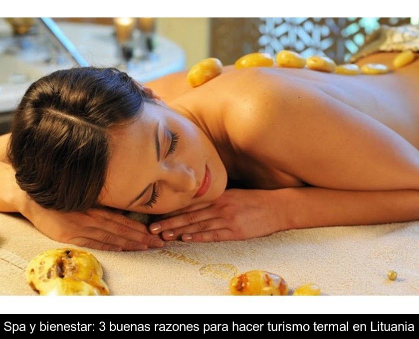 Spa Y Bienestar: 3 Buenas Razones Para Hacer Turismo Termal En Lituania