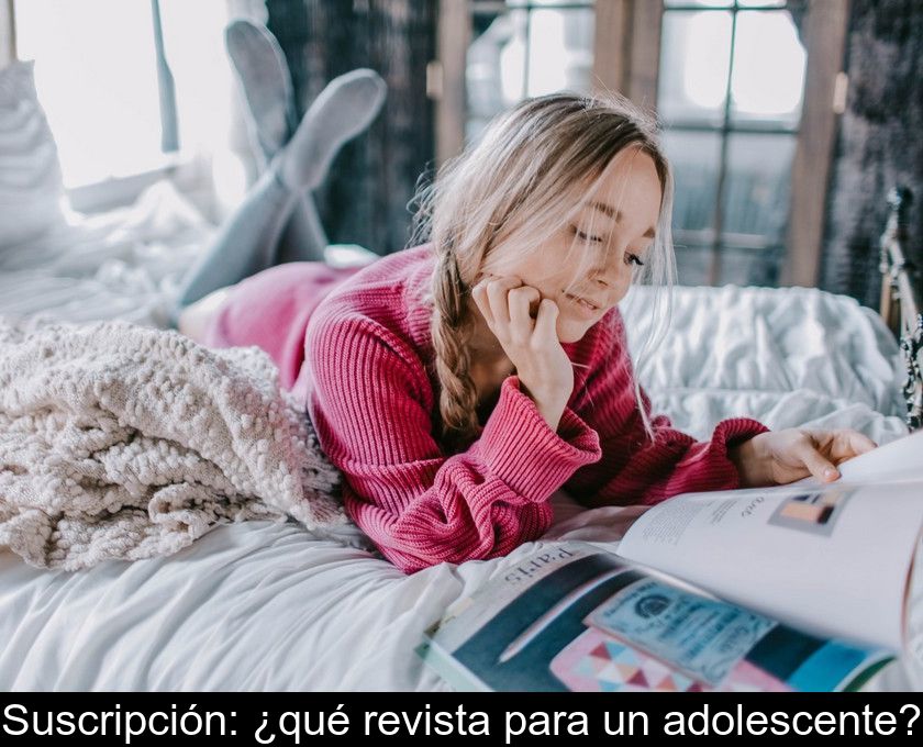 Suscripción: ¿qué Revista Para Un Adolescente?